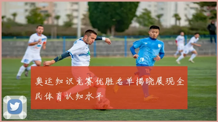 奥运知识竞赛优胜名单揭晓展现全民体育认知水平